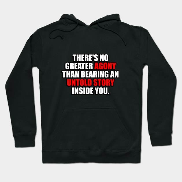 There's no greater agony than bearing an untold story inside you Hoodie by It'sMyTime